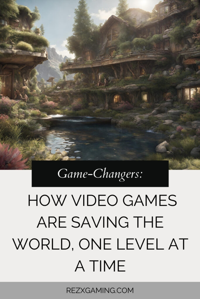 Game-Changers How Video Games Are Saving the World, One Level at a Time