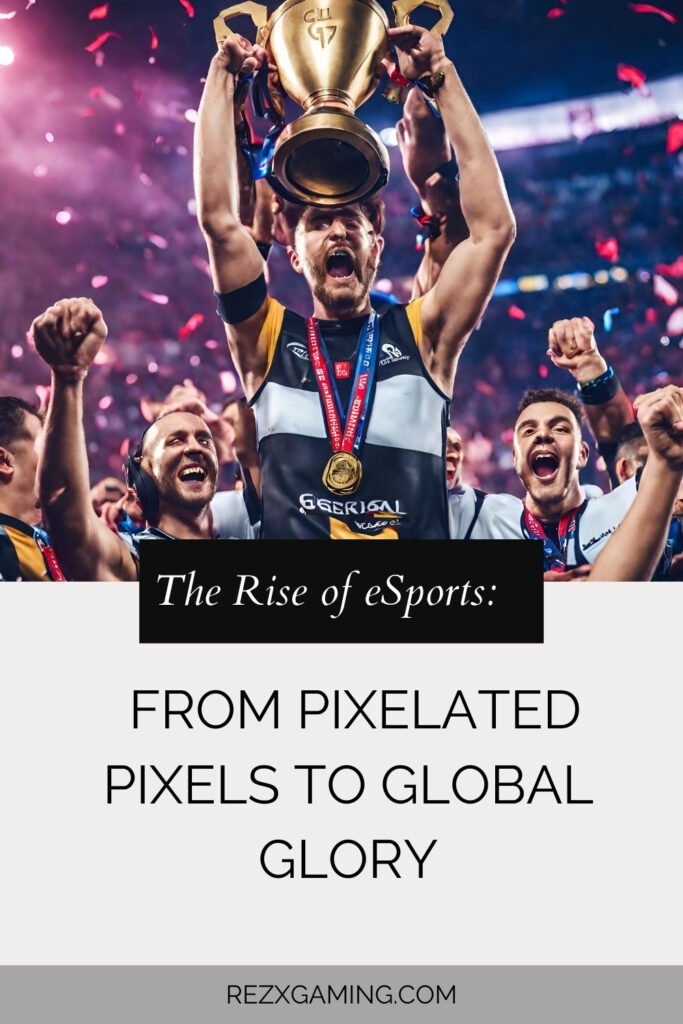 The Rise of eSports: From Pixelated Pixels to Global Glory